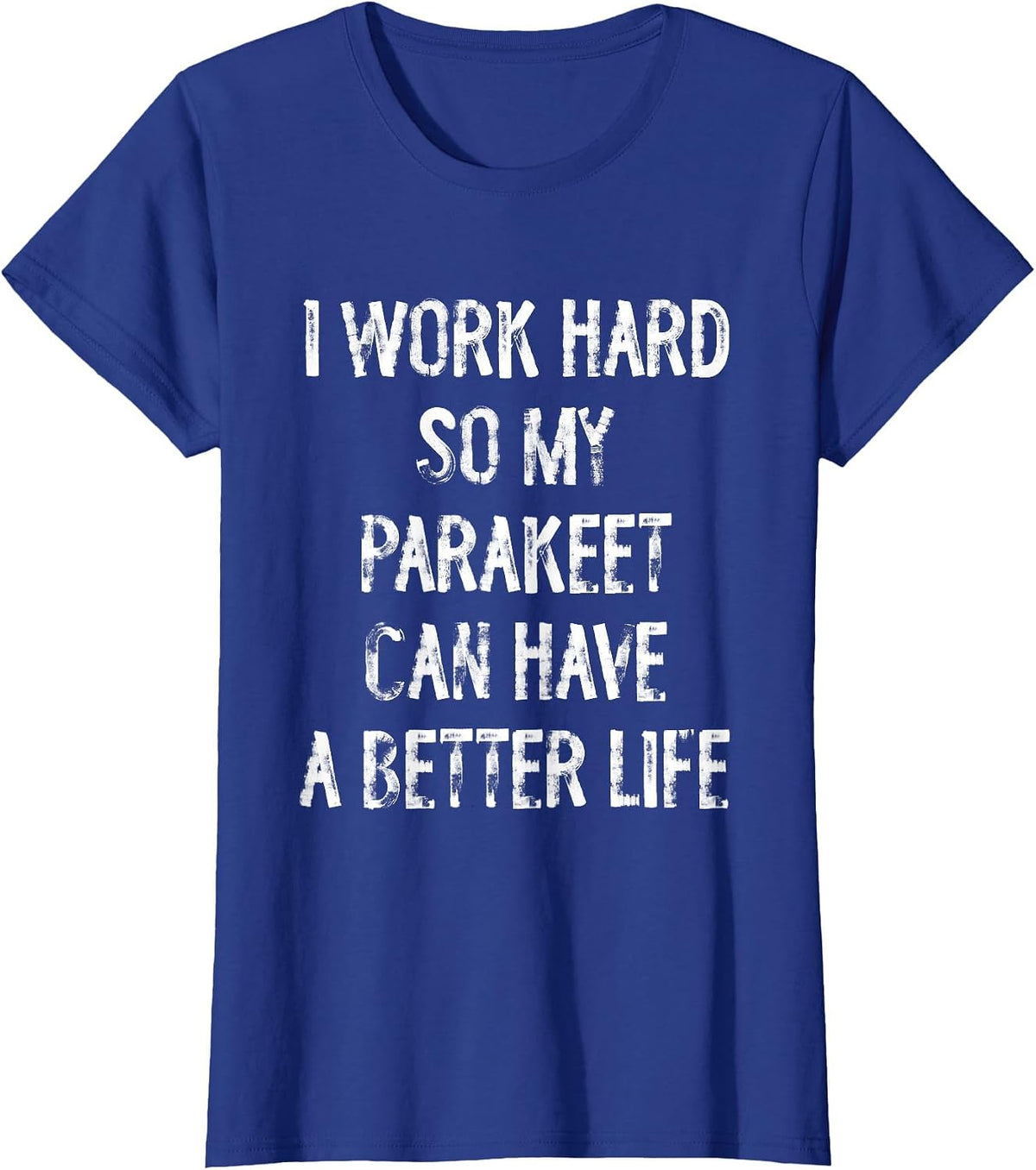 I Work Hard So My Parakeet Can Have A Better Life T-Shirt - Royal Blue