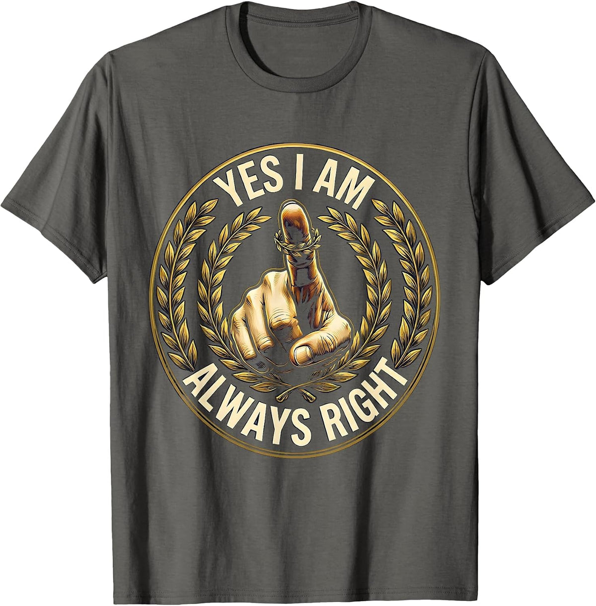 Yes I Am Always Right Funny Humor Design T-Shirt - Asphalt Grey