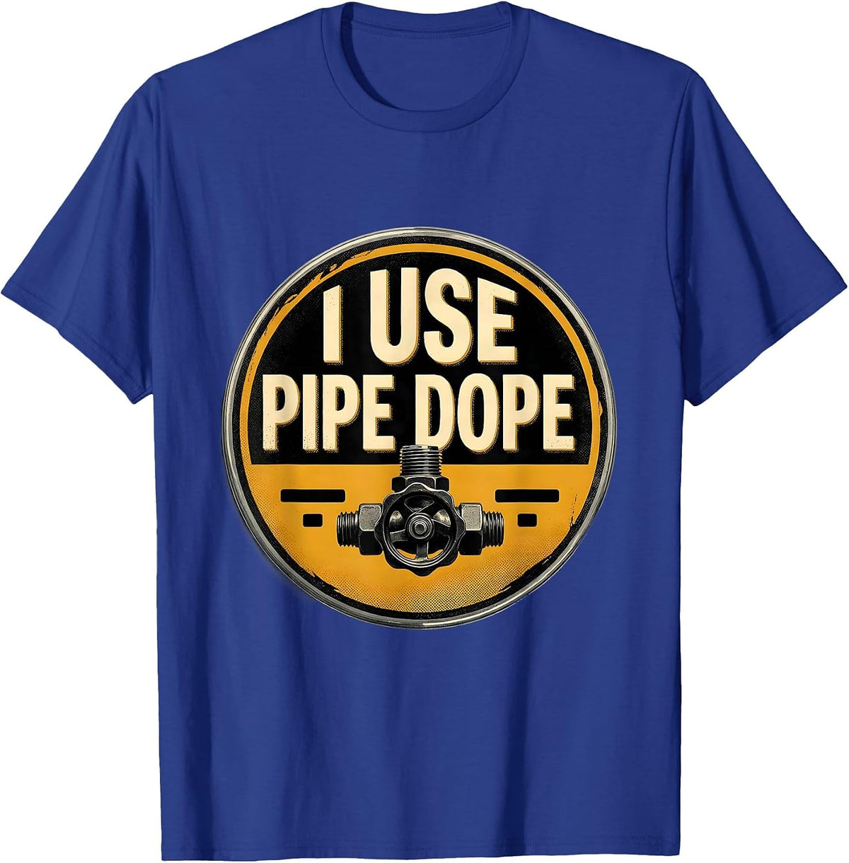 I Use Pipe Dope Funny Plumber Pipefitter Steamfitter Gift T-Shirt - Royal Blue