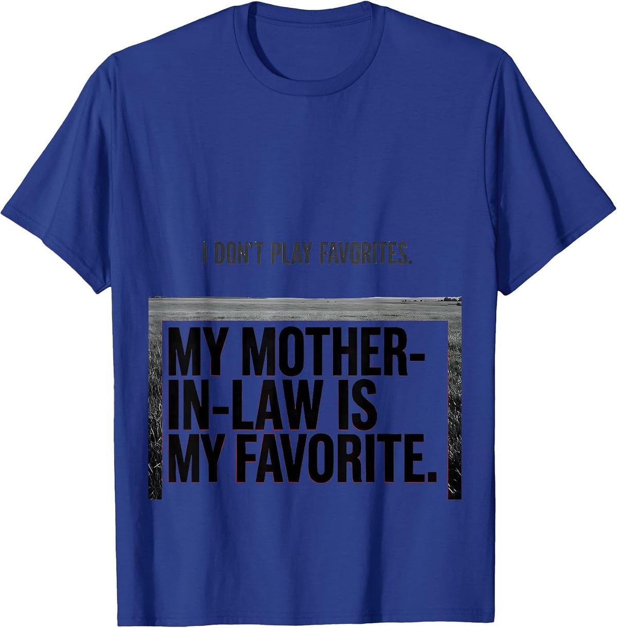 I Don't Play Favorites. My Mother-In-Law Is My Favorite. T-Shirt - Royal Blue