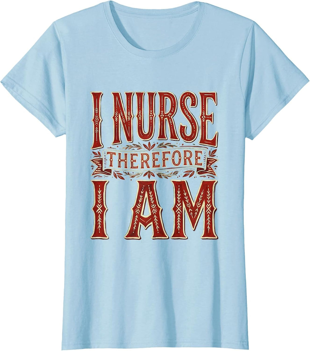 I Nurse Therefore I Am Nurse Graphic Design T-Shirt - Baby Blue