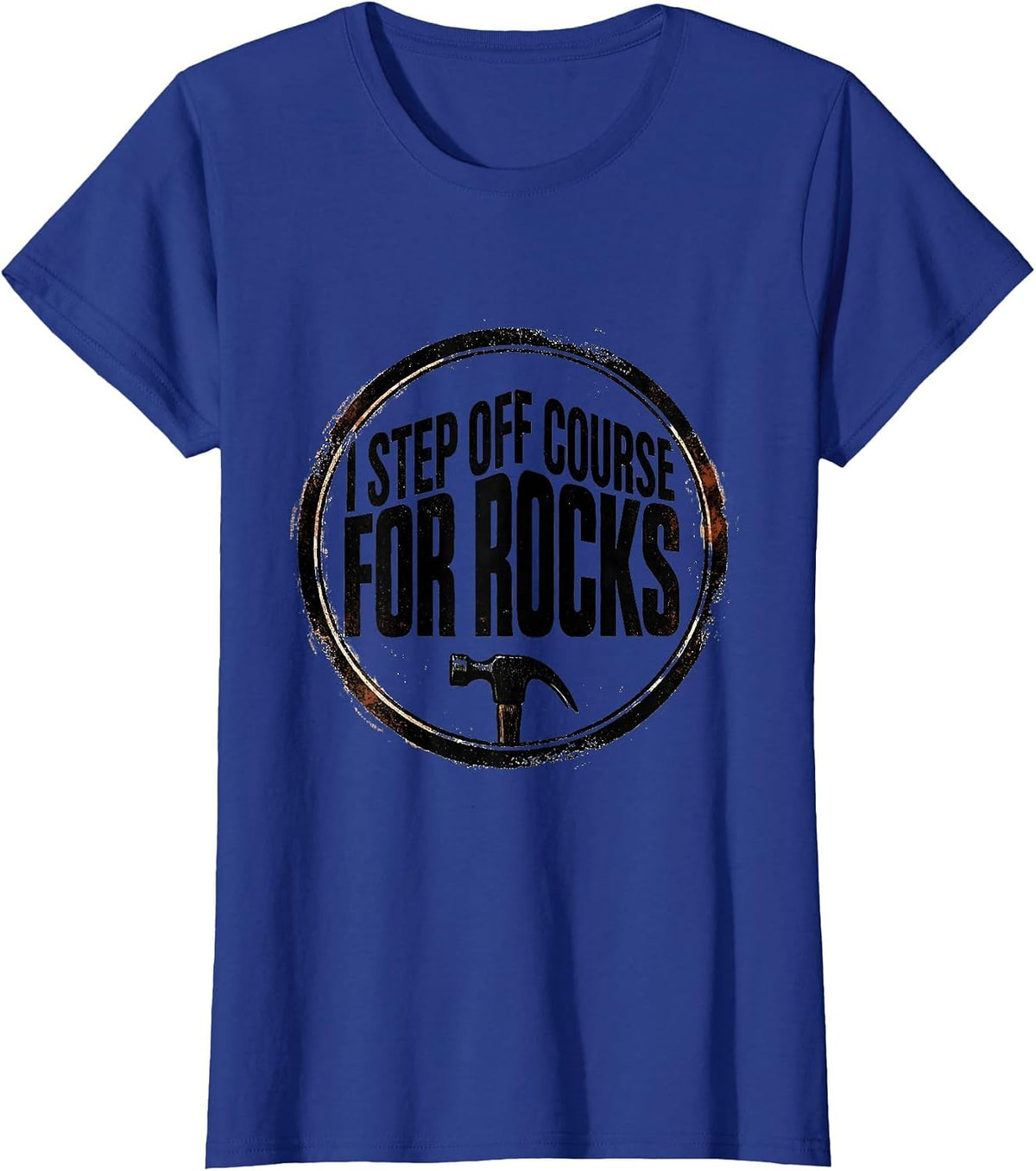 Women's I Step Off Course For Rocks Funny Rock Collector Geology T-Shirt - Royal Blue