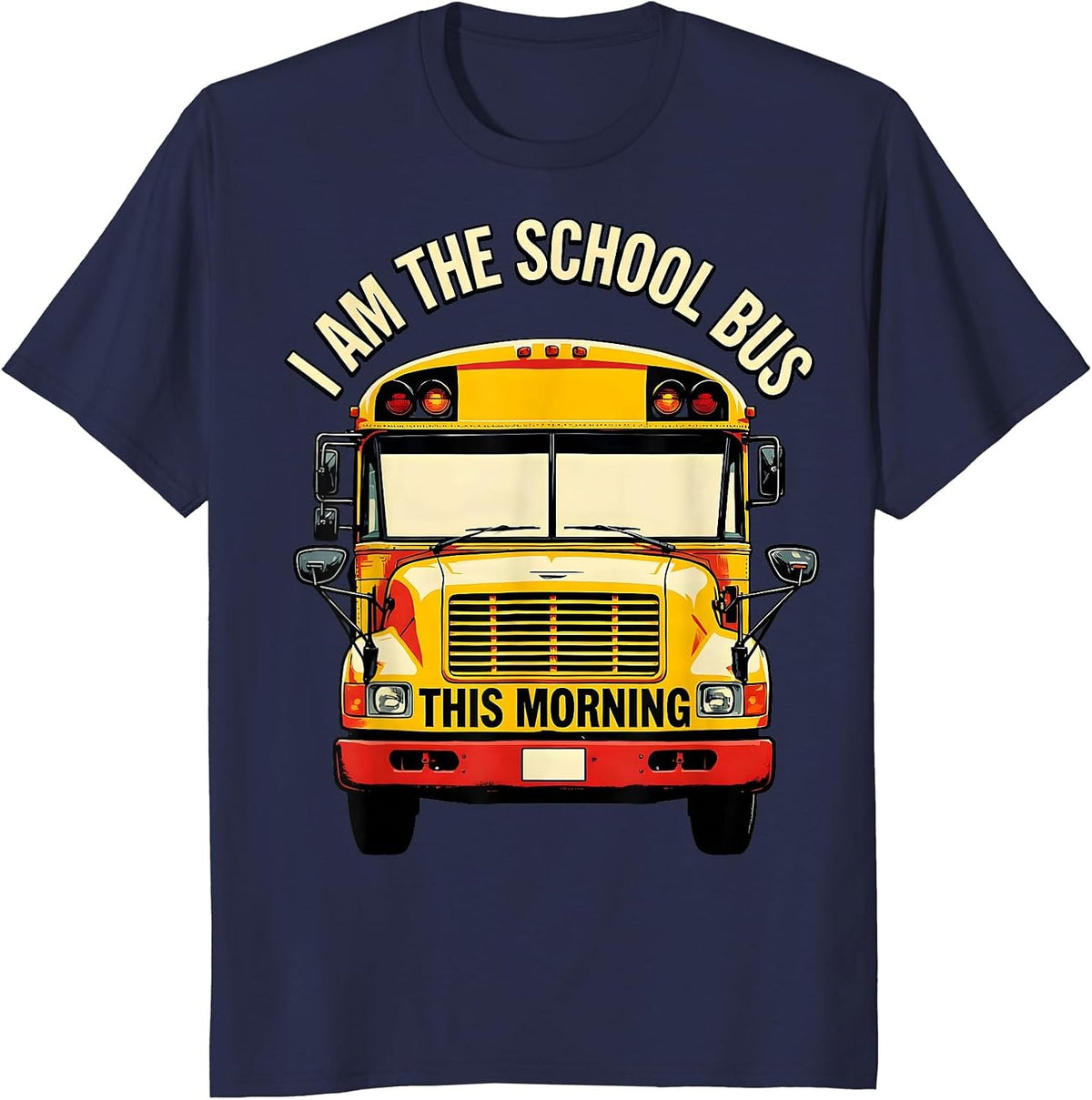 I Am The School Bus This Morning Funny School Bus Driver T-Shirt - Navy Blue