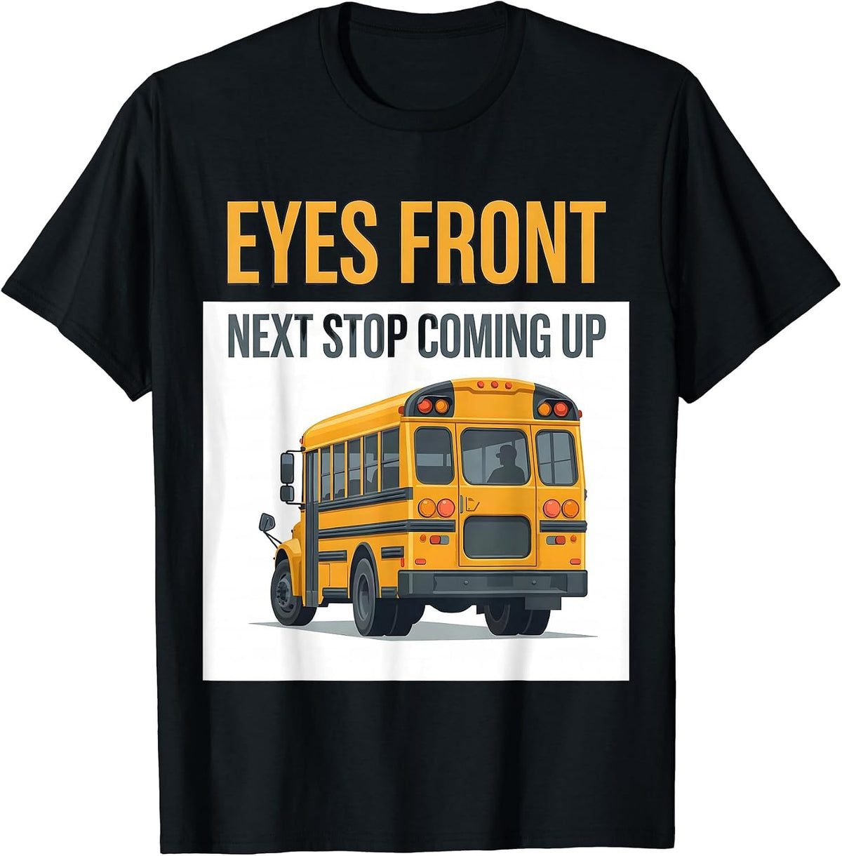 Men's Eyes Front Next Stop Coming Up Funny School Bus Driver T-Shirt - Black