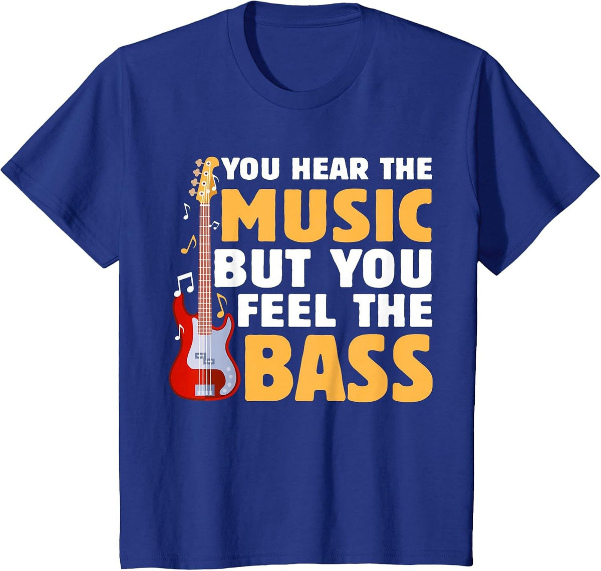 You Hear The Music But You Feel The Bass Funny Bassist Quote T-Shirt - Royal Blue