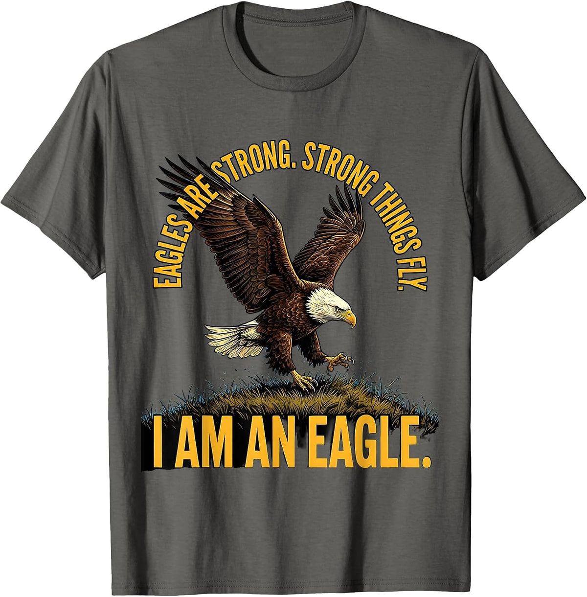 Eagles Are Strong. Strong Things Fly. I Am An Eagle Eagle T-Shirt - Asphalt Grey