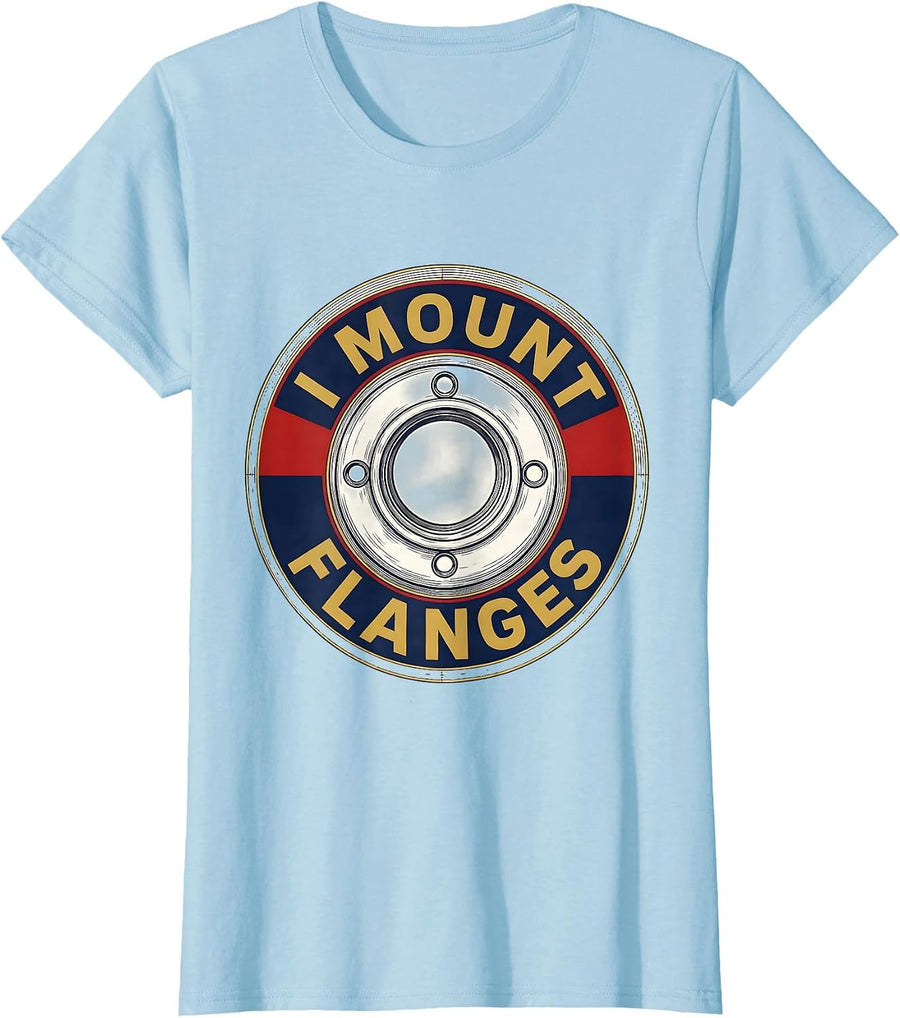 Women's I Mount Flanges Funny Plumber Pipefitter Steamfitter Gift T-Shirt - Baby Blue