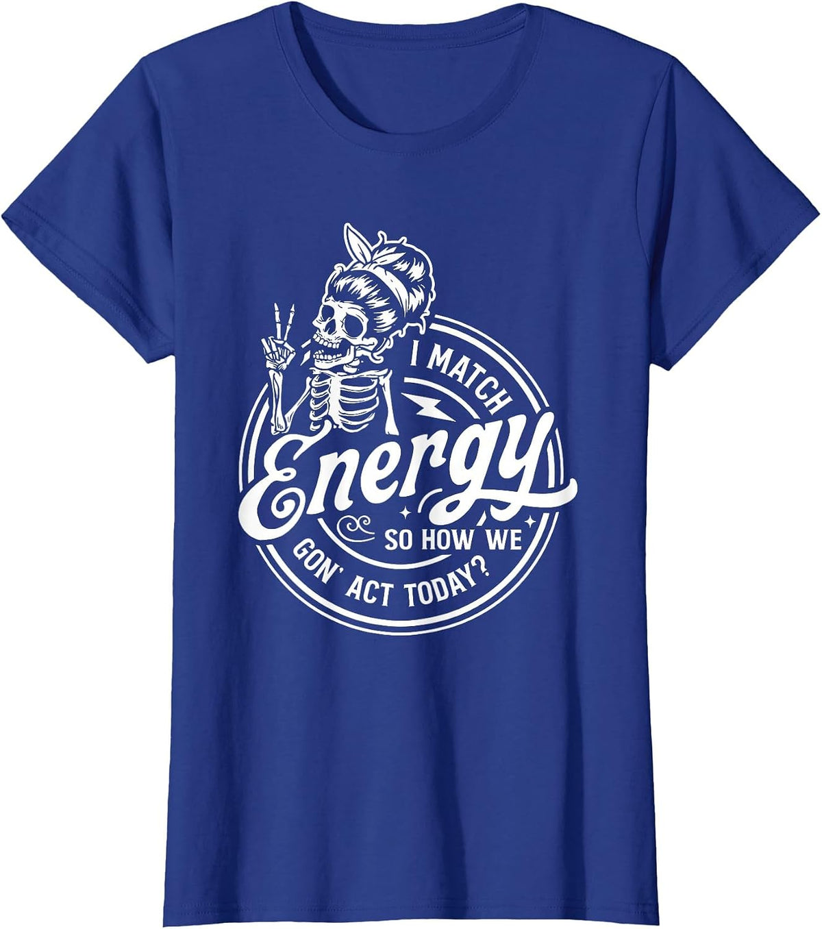 I Match Energy So How We Gon' Act Today Funny Saying T-Shirt - Royal Blue