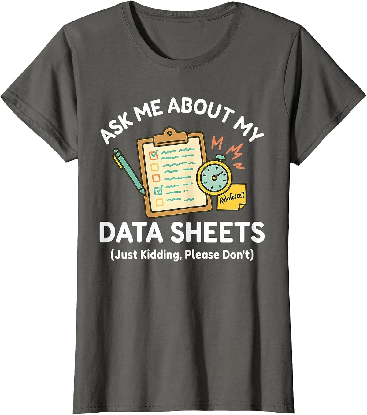 Ask Me About My Data Sheets Funny ABA Therapy RBT SPED Humor T-Shirt - Asphalt Grey