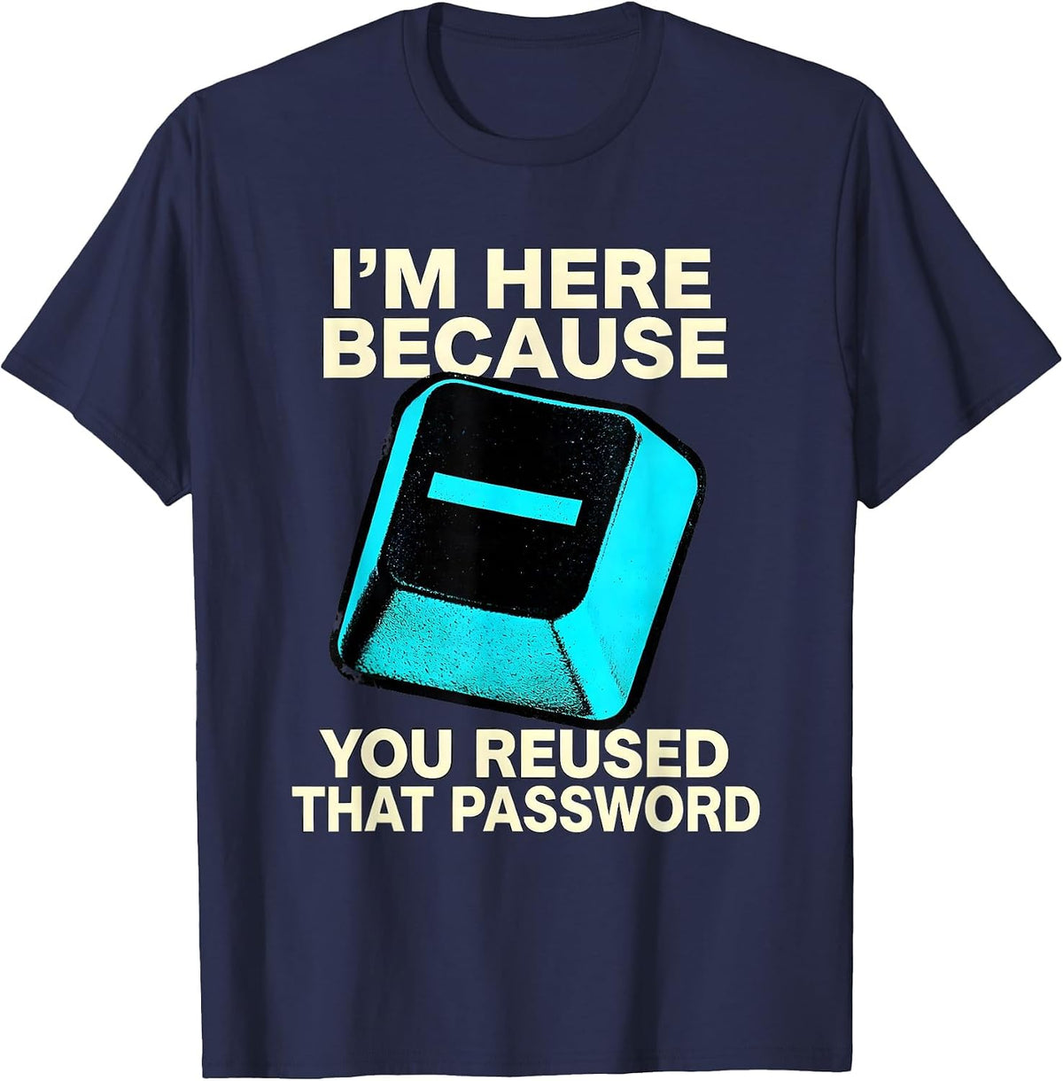 Men's I'm Here Because You Reused That Password Funny T-Shirt - Navy Blue