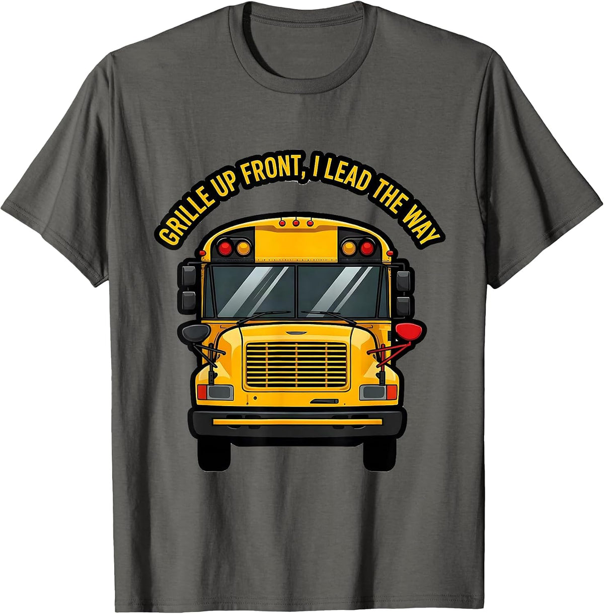 Grille Up Front, I Lead The Way Funny School Bus Driver T-Shirt - Asphalt Grey
