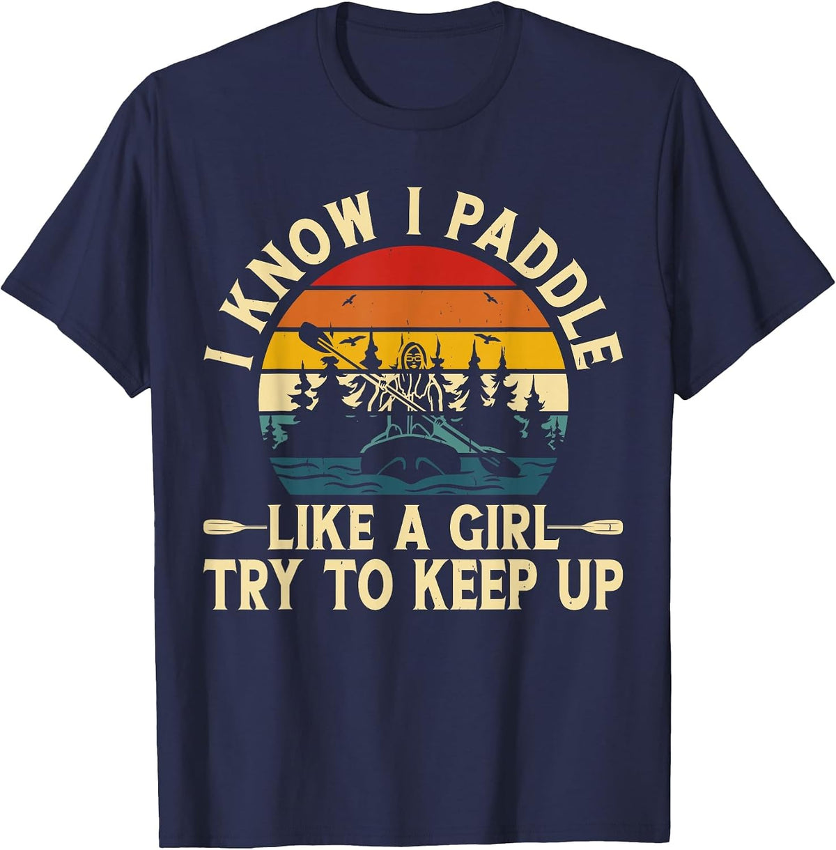 I Know I Paddle Like A Girl Try to Keep Up T-Shirt - Navy Blue