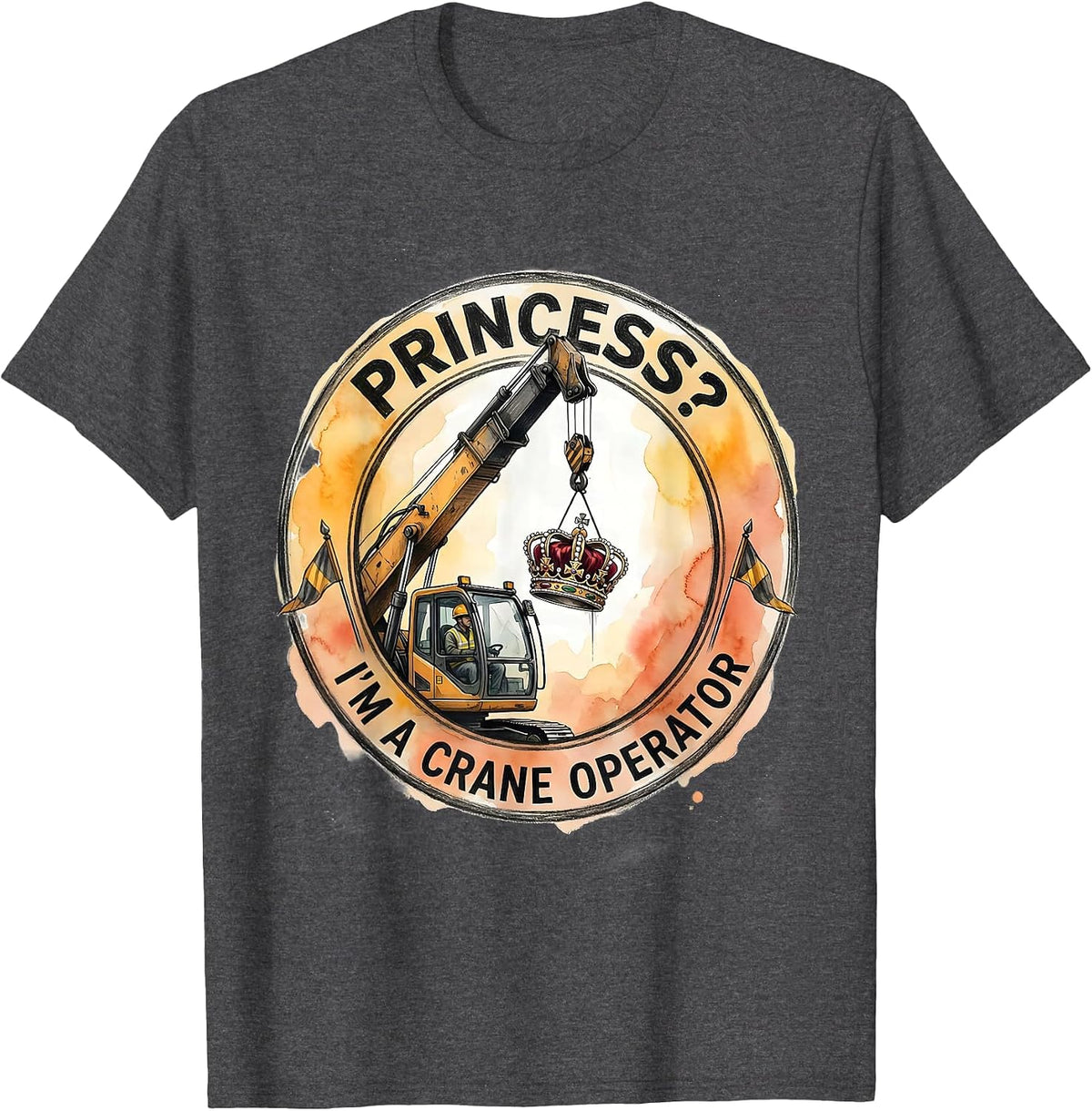 Princess? I'm a Crane Operator Funny Trade Role Humor T-Shirt - Dark Heather Grey