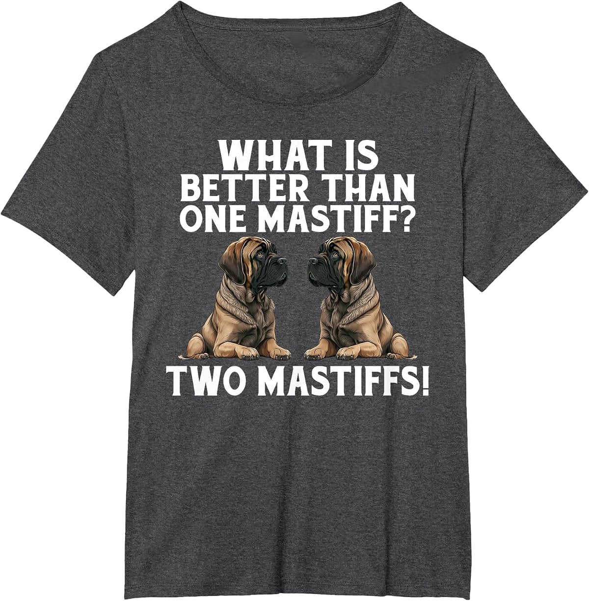 What is Better Than one Mastiff Two Mastiffs Funny Mastiff T-Shirt - Dark Heather Grey