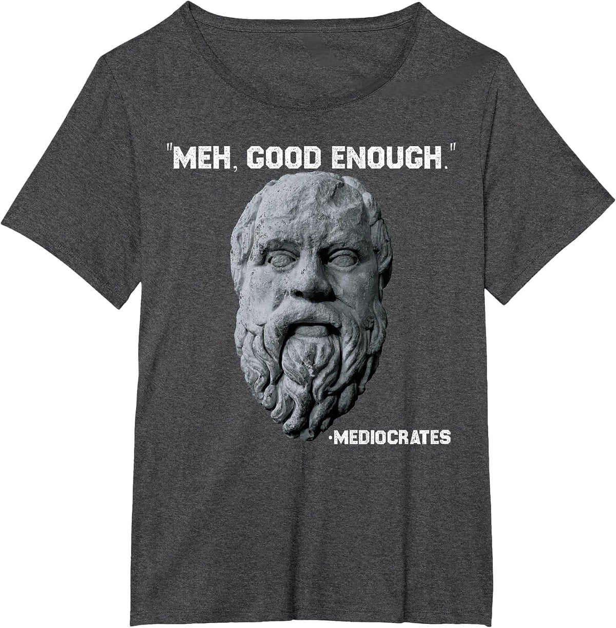 Funny Meh Good Enough Philosopher Sarcastic Mediocrates T-Shirt - Dark Heather Grey