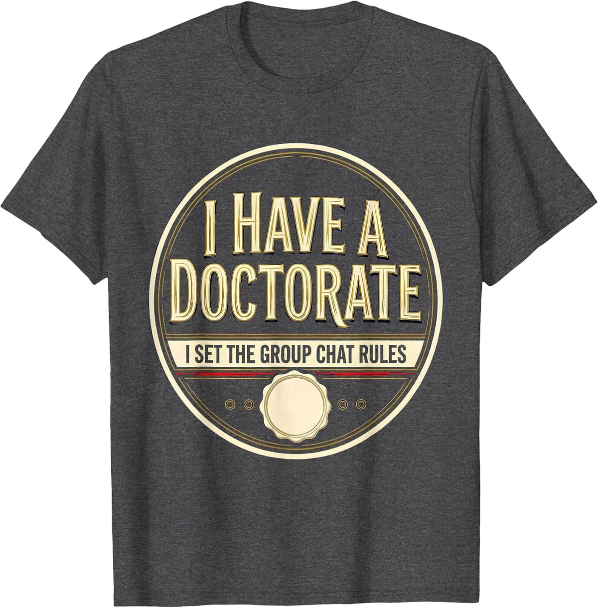Men's I Have A Doctorate, I Set The Group Chat Rules Funny T-Shirt - Dark Heather Grey