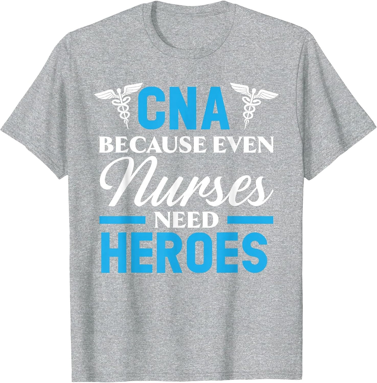 CNA Because Even Nurses Need Heroes Job Hospital T-Shirt - Heather Grey
