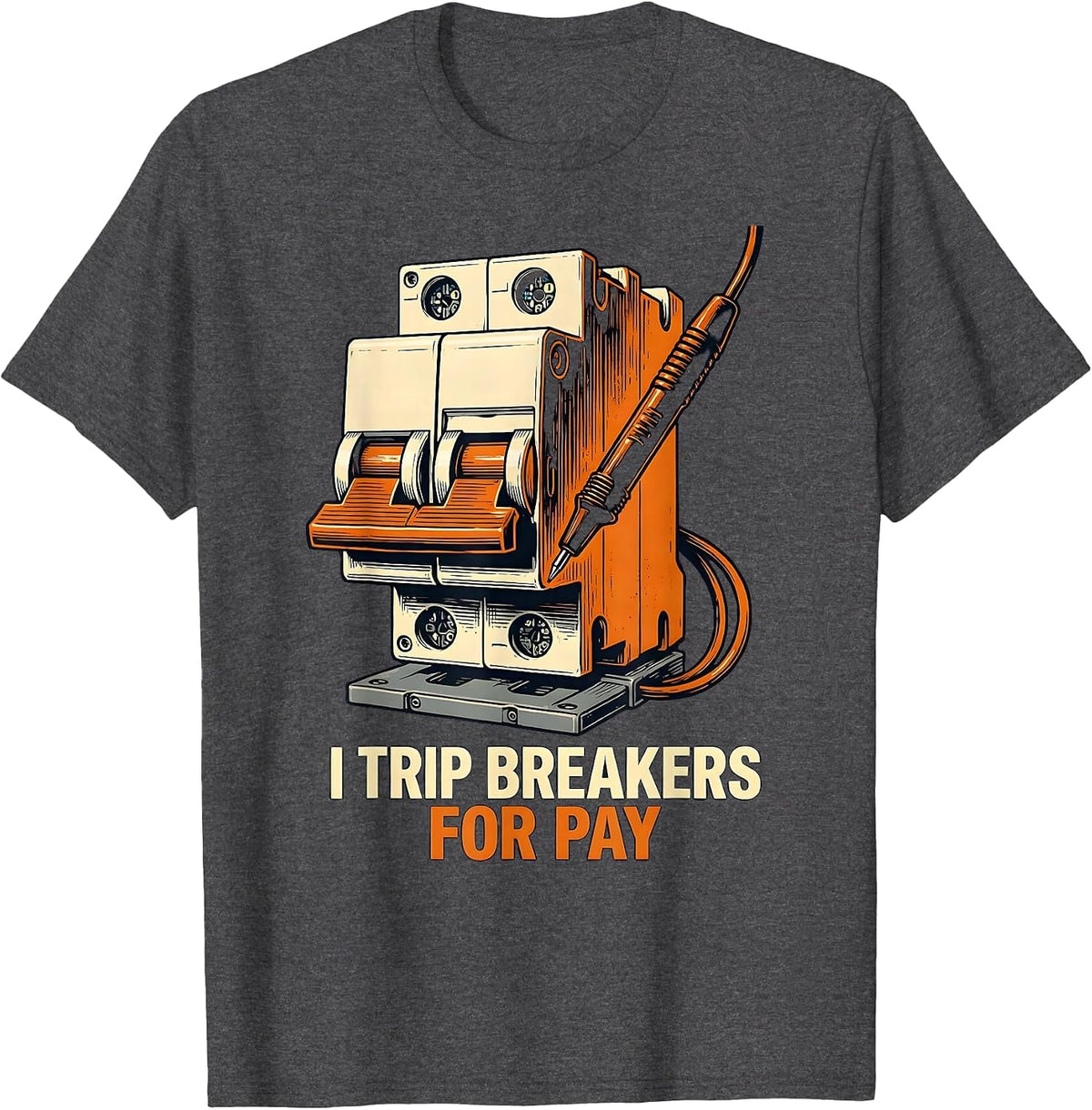 I Trip Breakers For Pay Funny Electrician Sarcastic Engineer T-Shirt - Dark Heather Grey