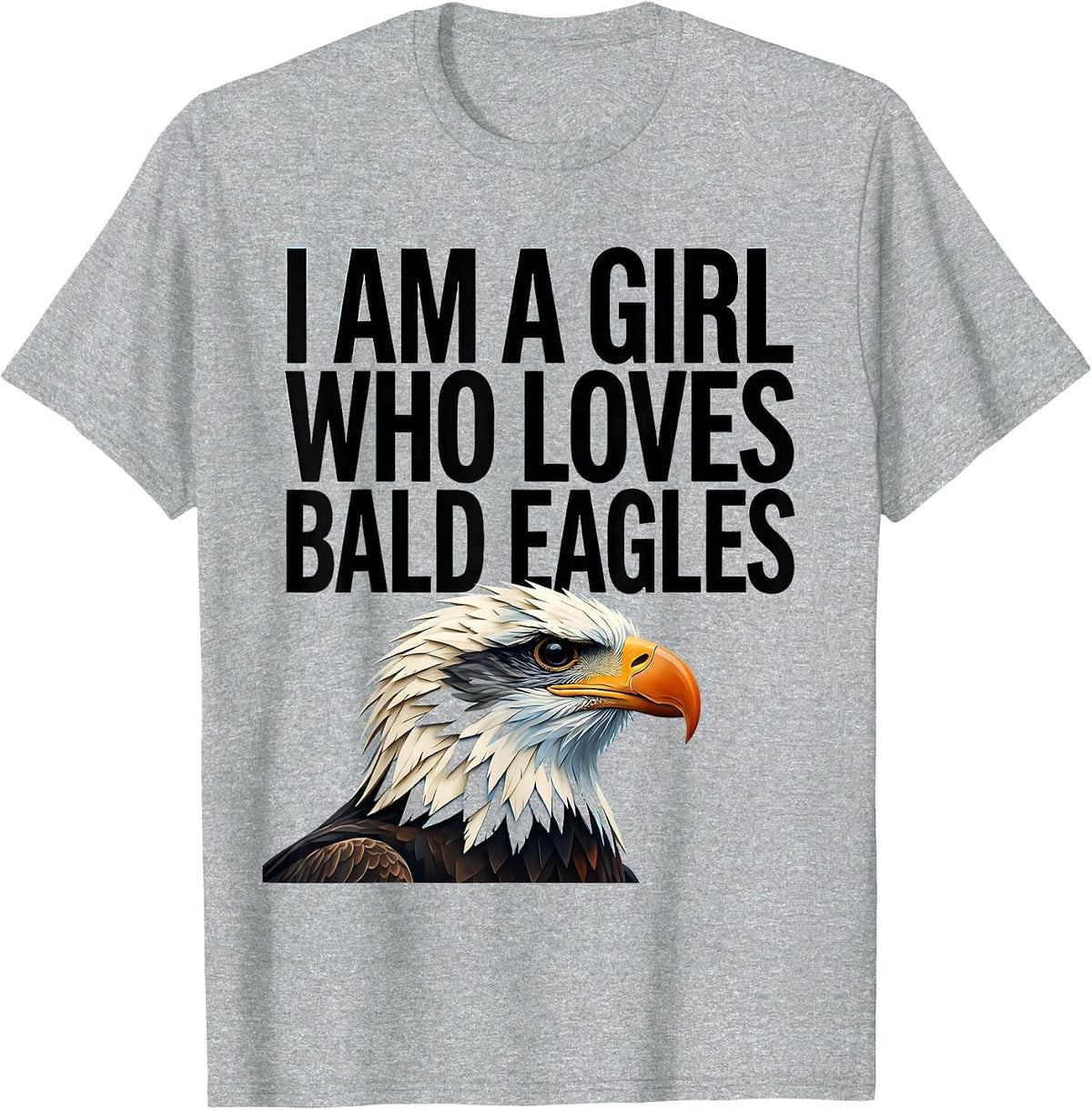 Men's I Am A Girl Who Loves Bald Eagles Funny Bird Lover Humor T-Shirt - Heather Grey