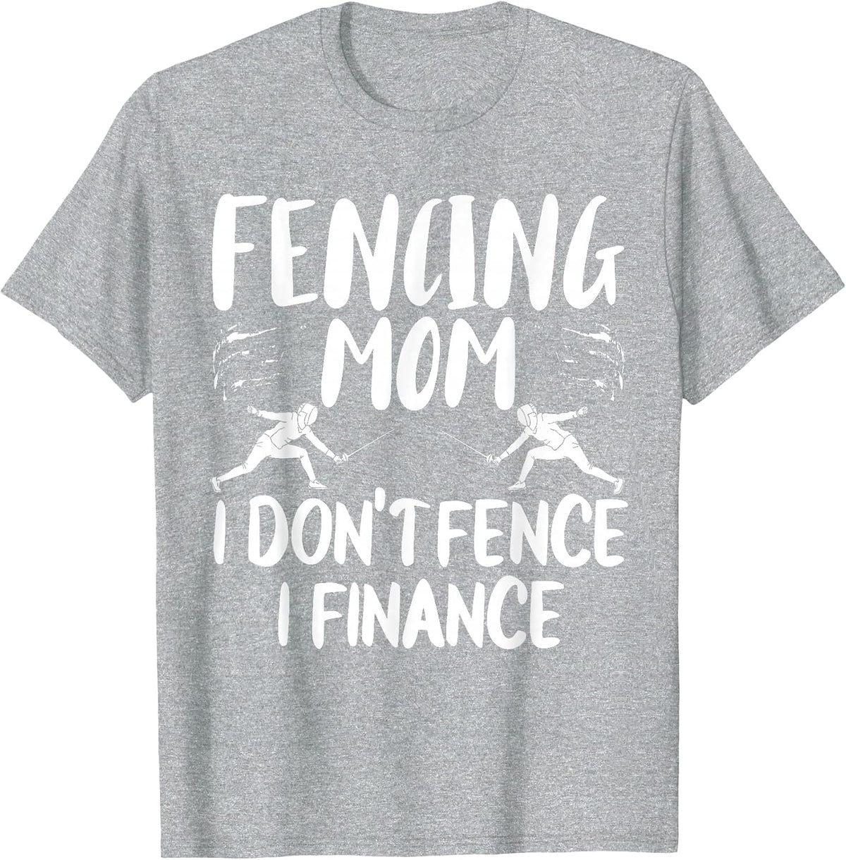 Fencing Mom Gear I Don't Fence I Finance T-Shirt - Heather Grey