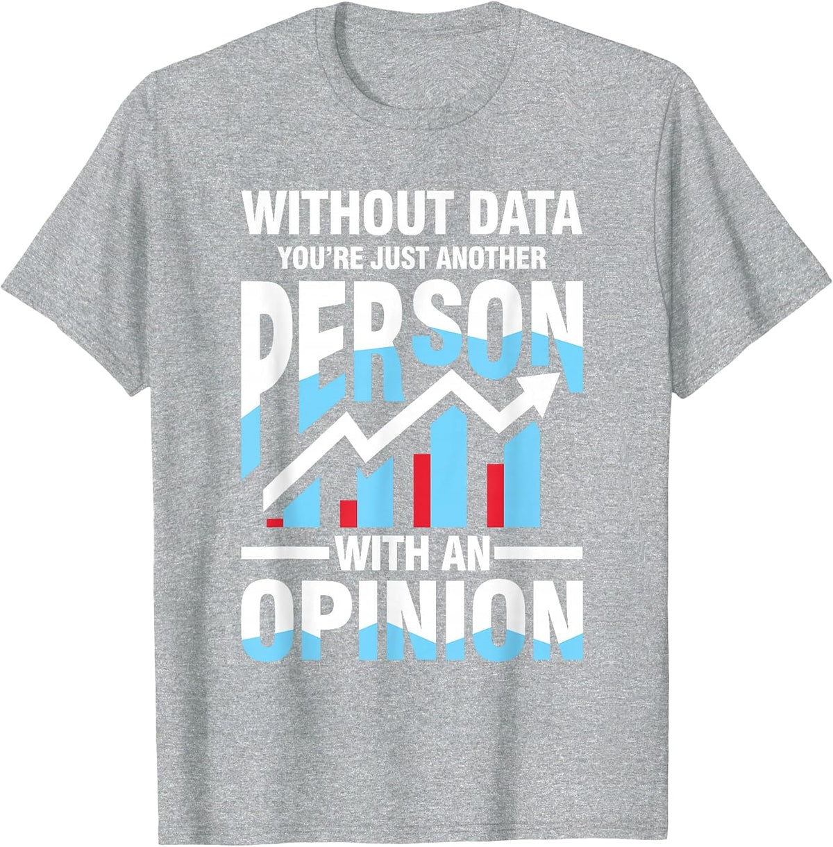Without Data You're Just Another Person Opinion T-Shirt - Heather Grey