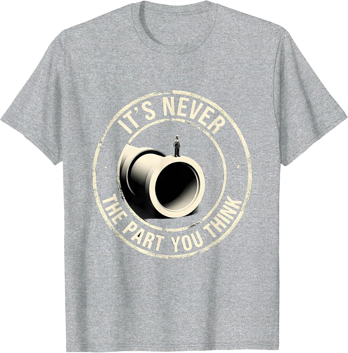 Men's It's Never The Part You Think Funny Plumber Sarcastic T-Shirt - Heather Grey