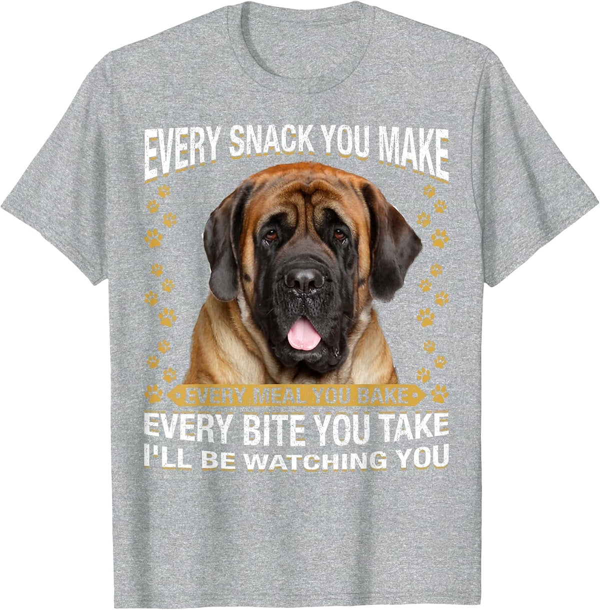 Every Snack You Make Funny English Mastiff Dog Mom, Dog Dad T-Shirt - Heather Grey