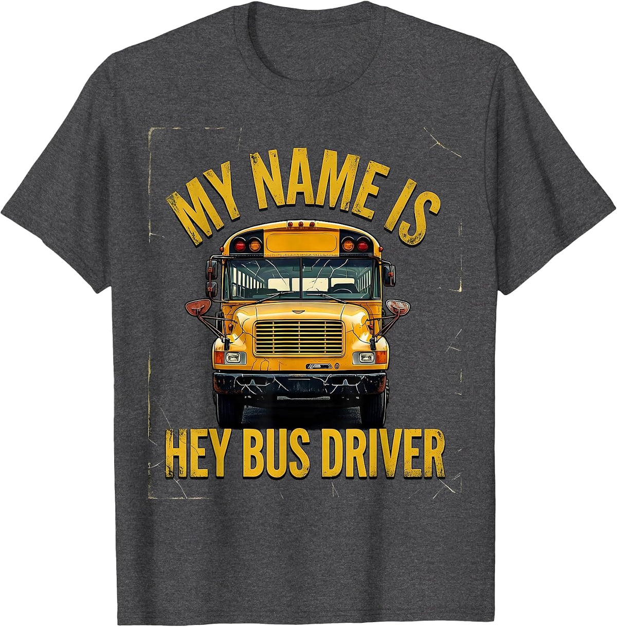 My Name Is Hey Bus Driver Funny School Bus Driver Gift T-Shirt - Dark Heather Grey