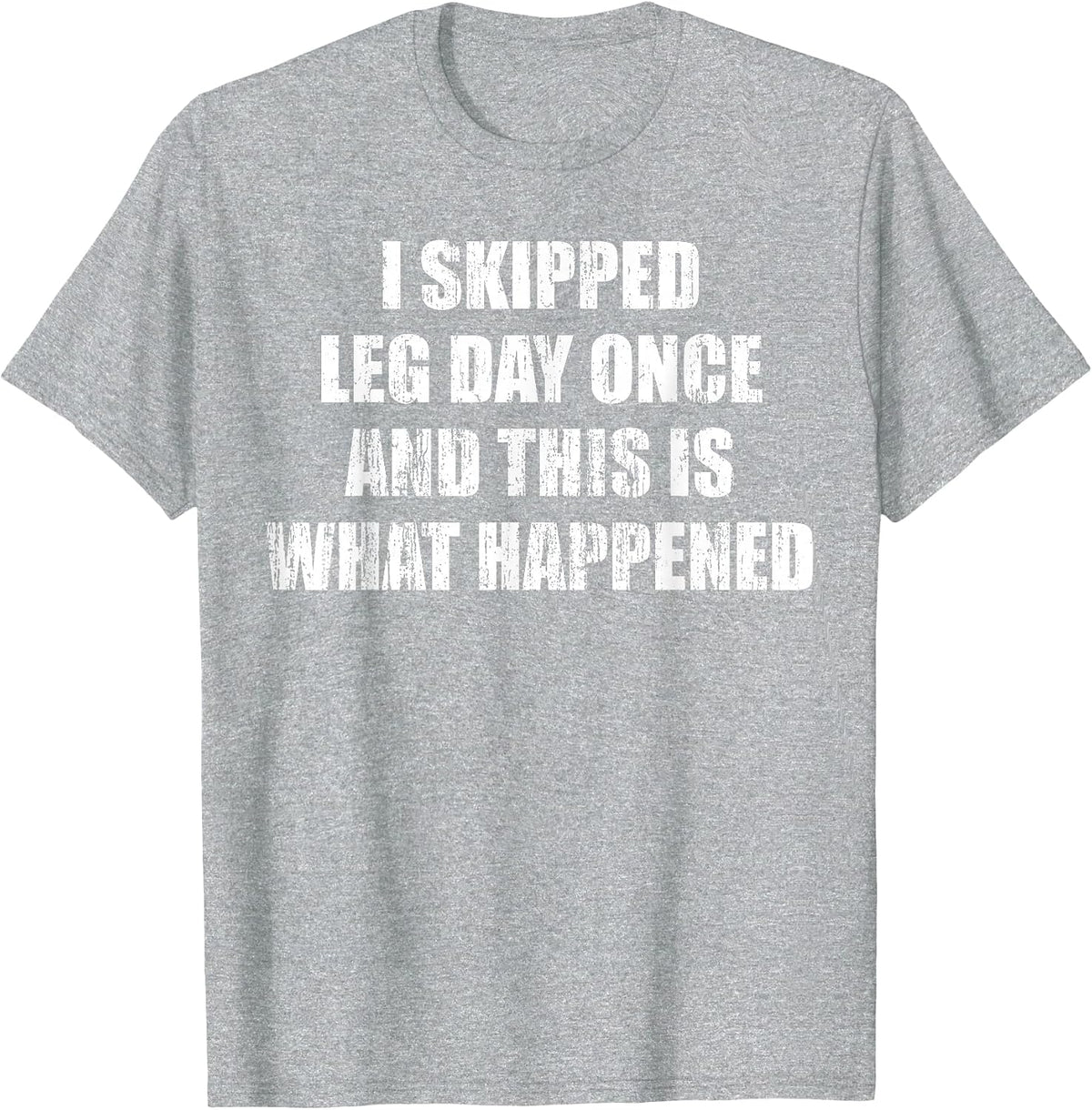I Skipped Leg Day Once and This is What Happened T-Shirt - Heather Grey