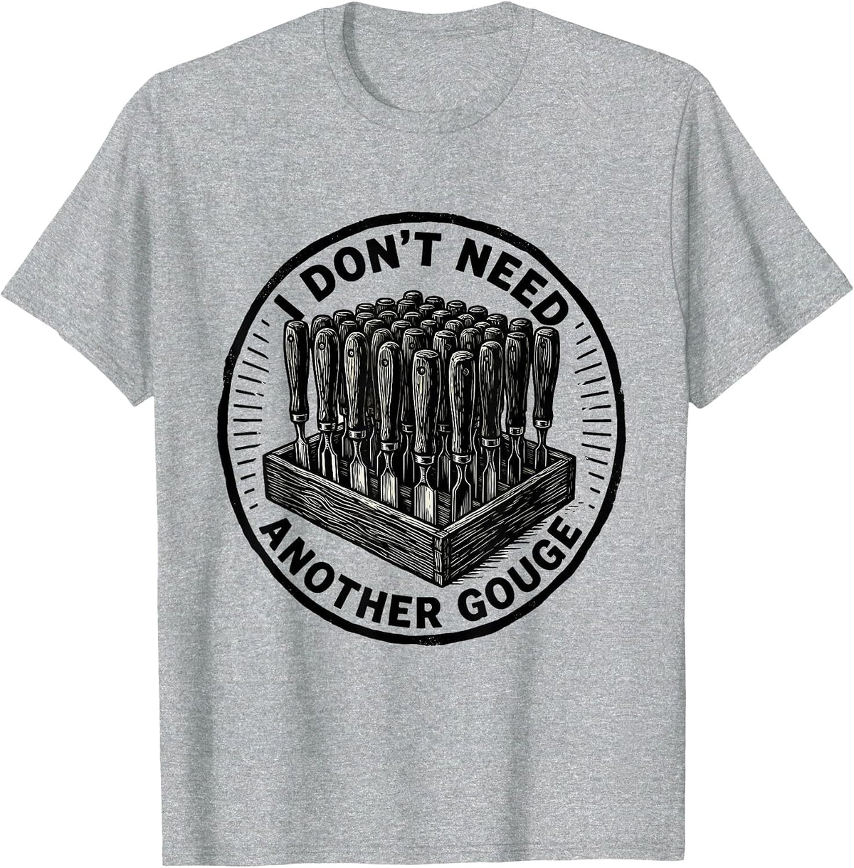 Men's I Don't Need Another Gouge Funny Carpenter Woodworker Dad T-Shirt - Heather Grey