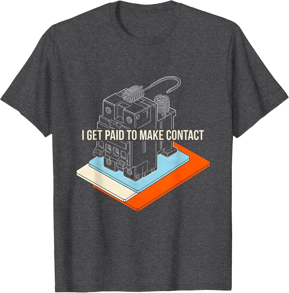 I Get Paid To Make Contact Funny Electrician Sarcastic Gift T-Shirt - Dark Heather Grey