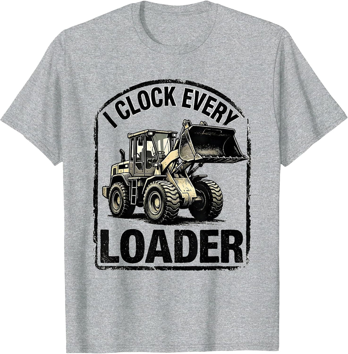 Men's I Clock Every Loader Funny Heavy Equipment Operator Gift T-Shirt - Heather Grey