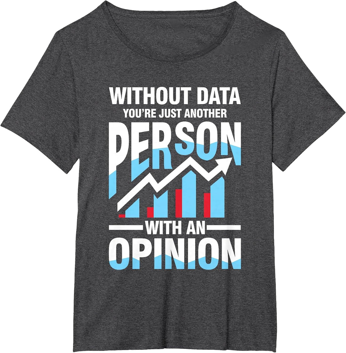 Without Data You're Just Another Person Opinion T-Shirt - Dark Heather Grey