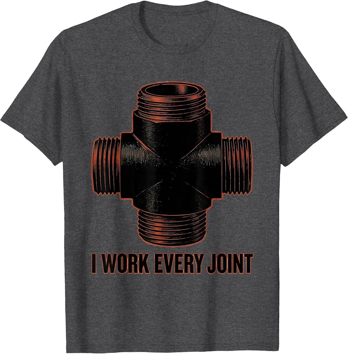 Men's I WORK EVERY JOINT Funny Plumber Pipefitter Sarcastic Humor T-Shirt - Dark Heather Grey