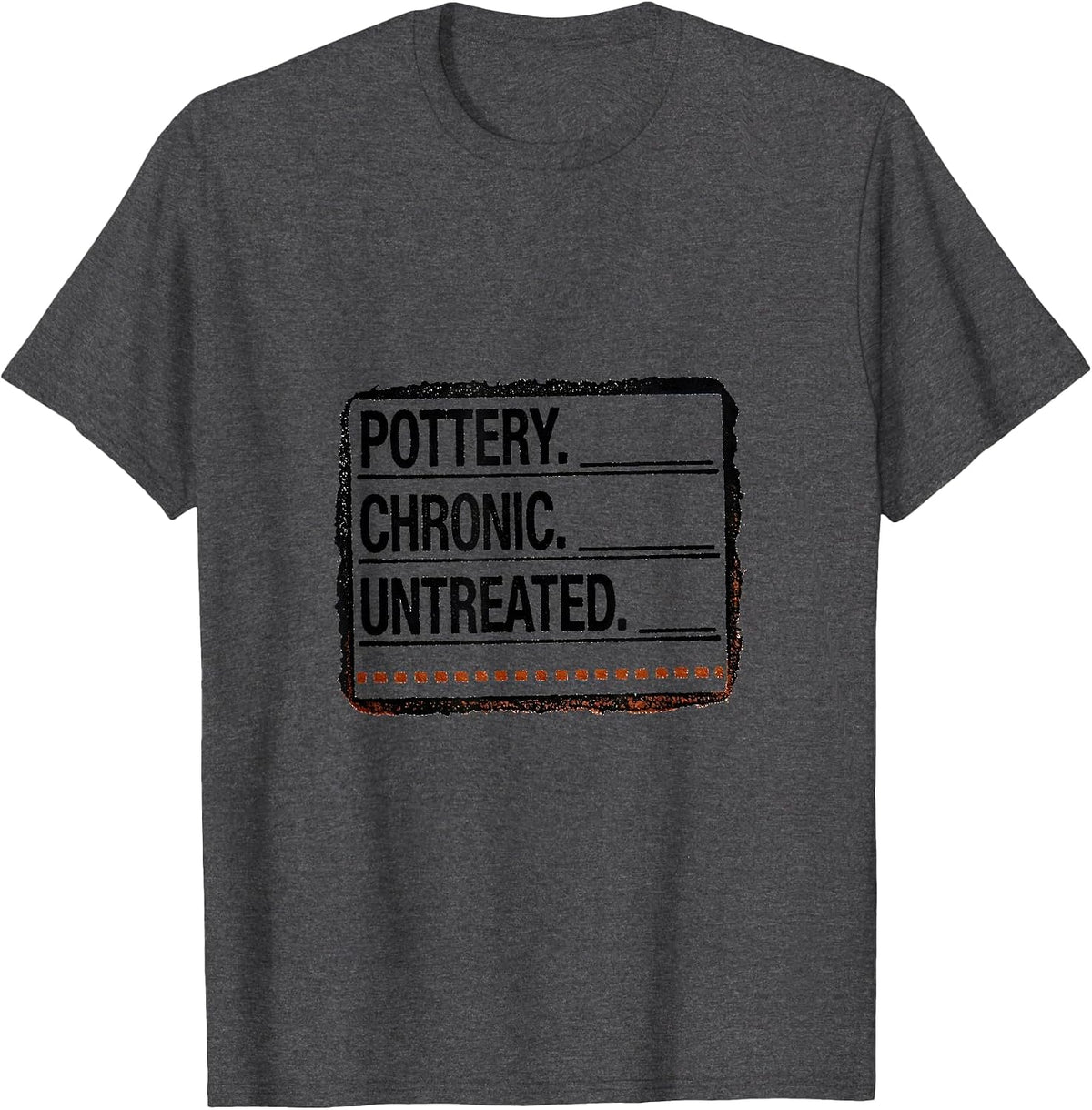 Pottery. Chronic. Untreated Rubber Stamp EMT Gift T-Shirt - Dark Heather Grey
