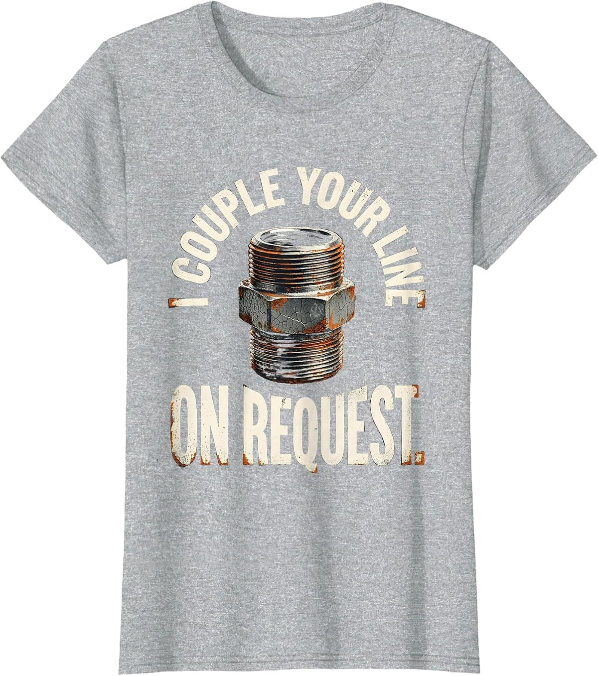 I Couple Your Line On Request Funny Plumber Pipefitter Gift T-Shirt - Heather Grey