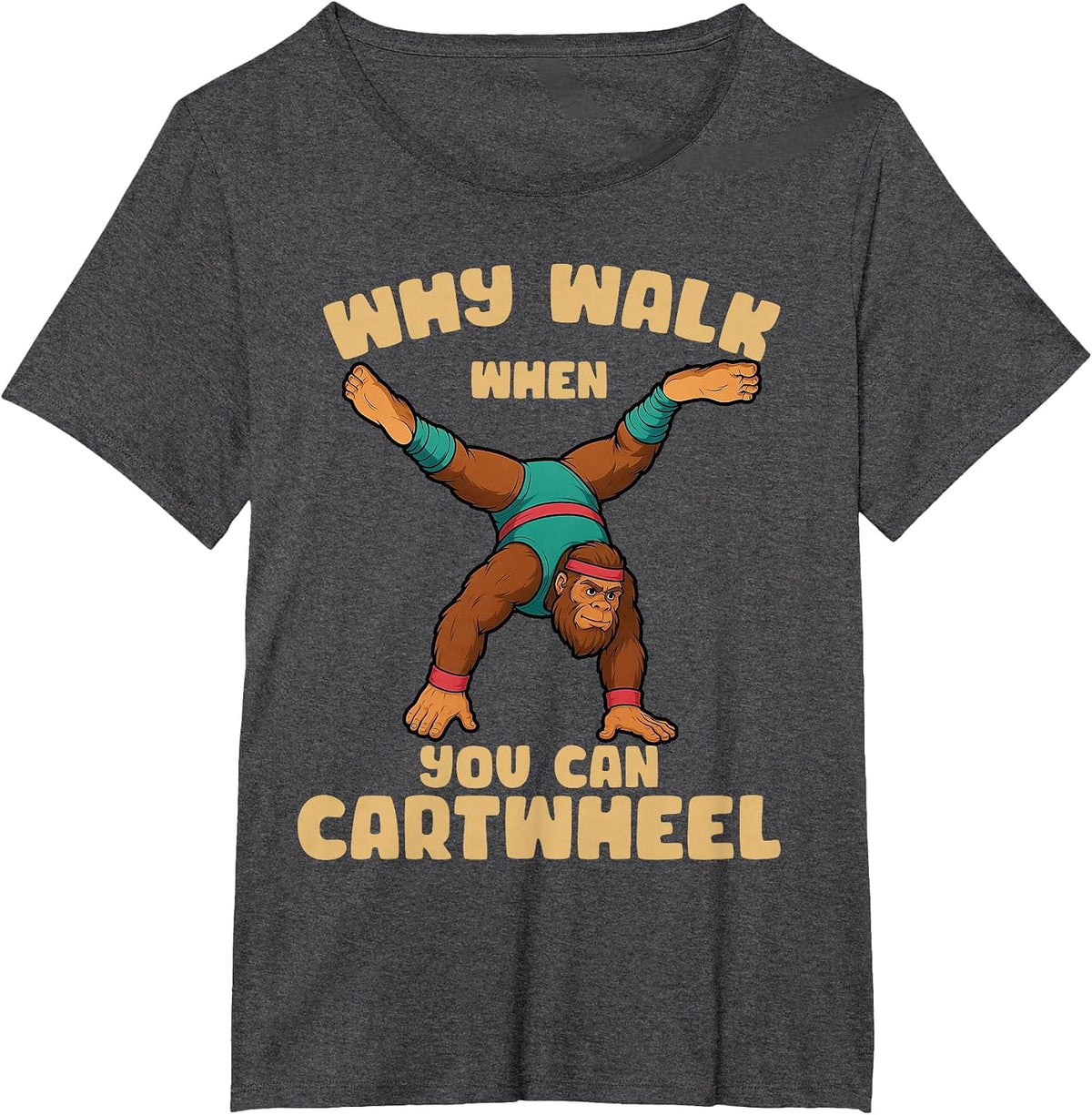 why Walk When You can Cartwheel Bigfoot Girls Gymnastics T-Shirt - Dark Heather Grey