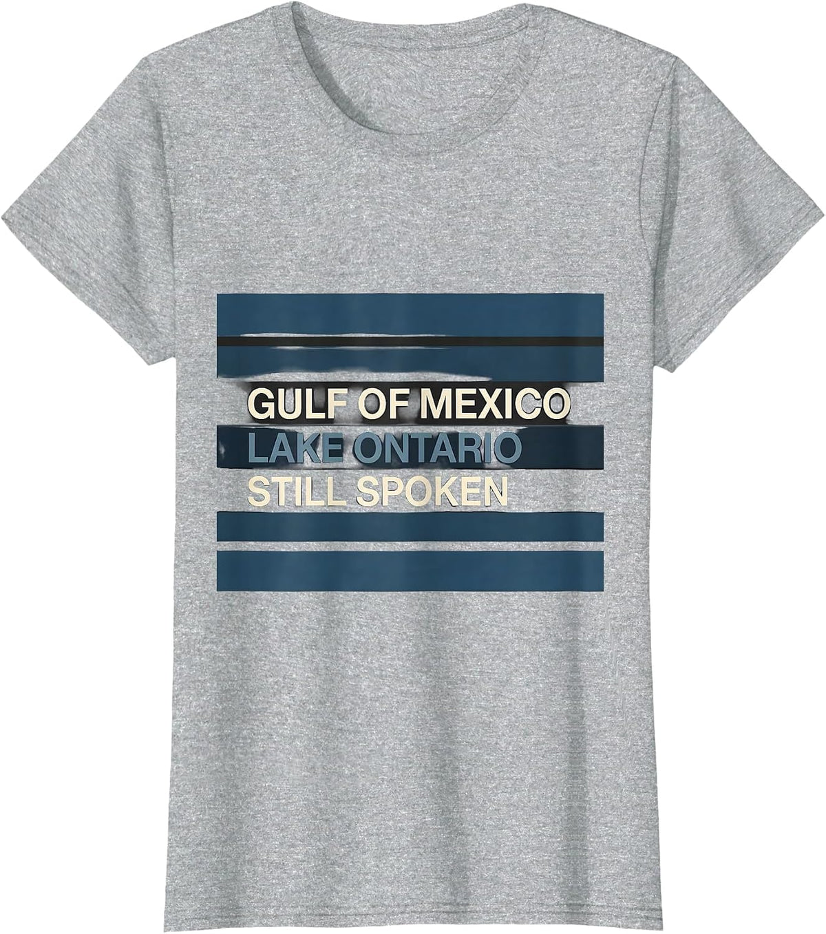 Gulf of Mexico. Lake Ontario. Still Spoken. Political T-Shirt - Heather Grey