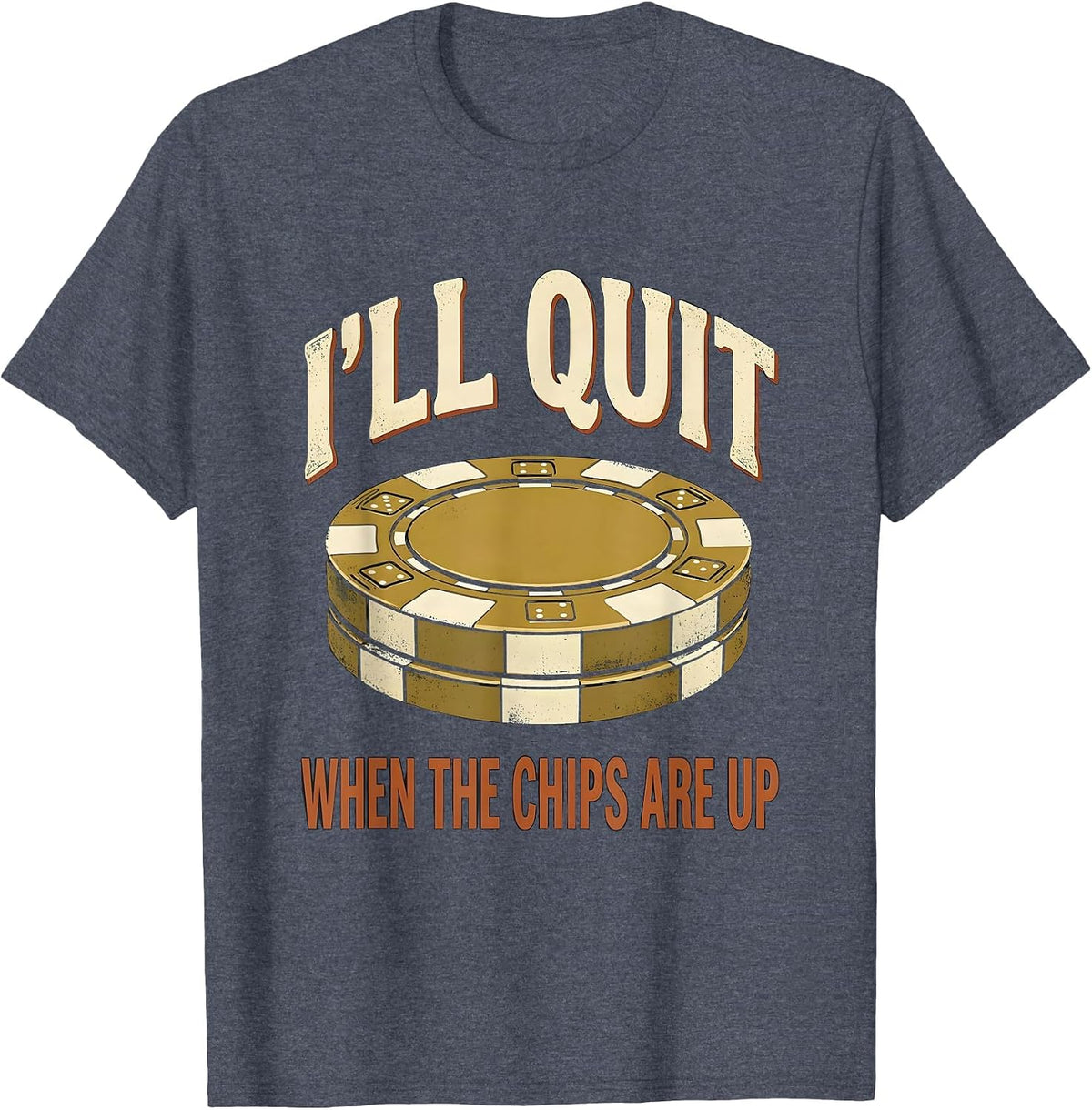 I'll Quit When The Chips Are Up Funny Casino Gambler Poker T-Shirt - Heather Blue