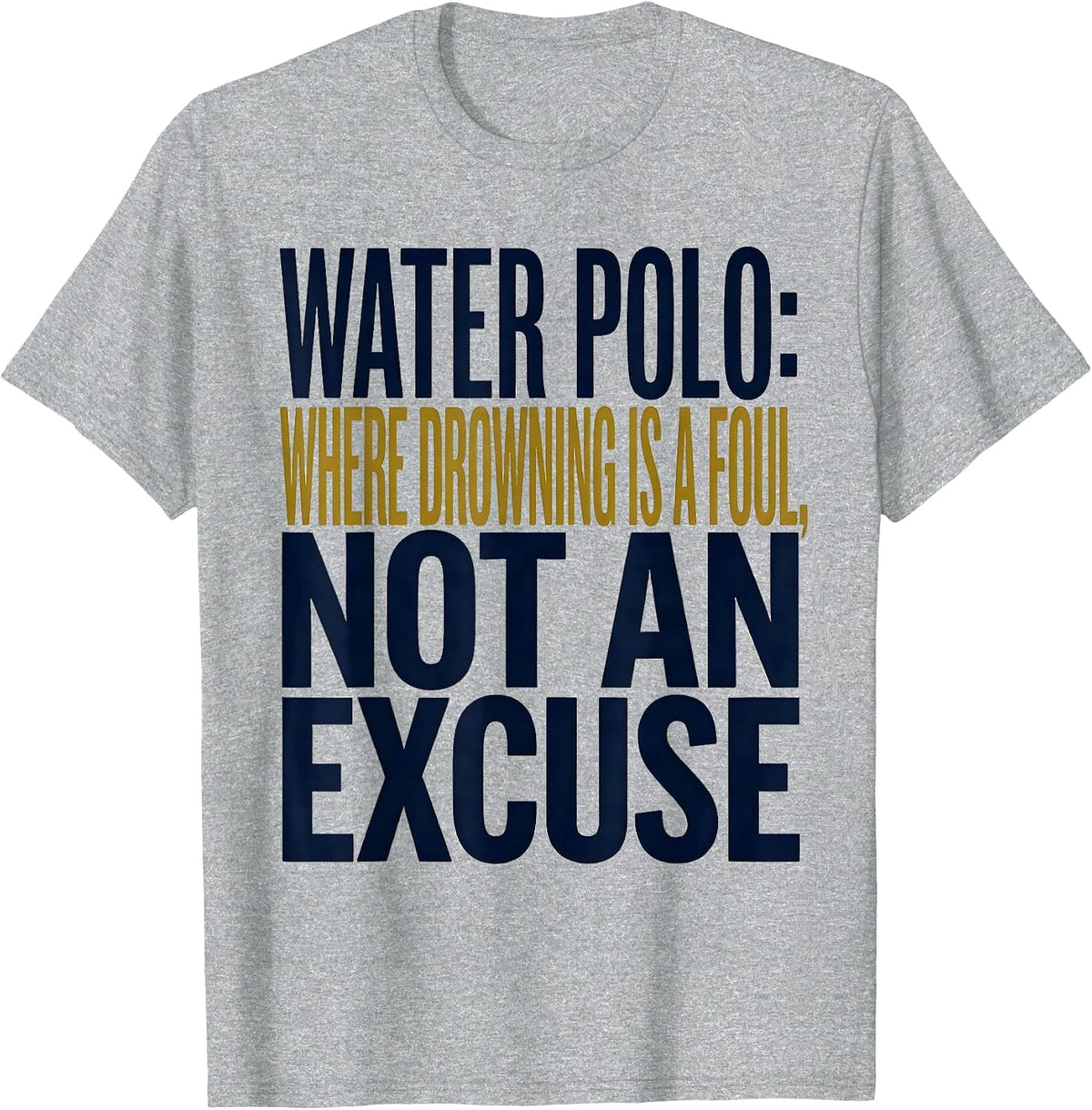 Men's Water Polo: Where Drowning Is A Foul, Not An Excuse Funny T-Shirt - Heather Grey