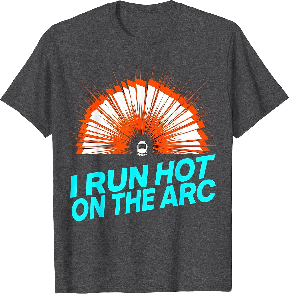 I Run Hot On The Arc Funny Welder Metalworker Trade Humor T-Shirt - Dark Heather Grey