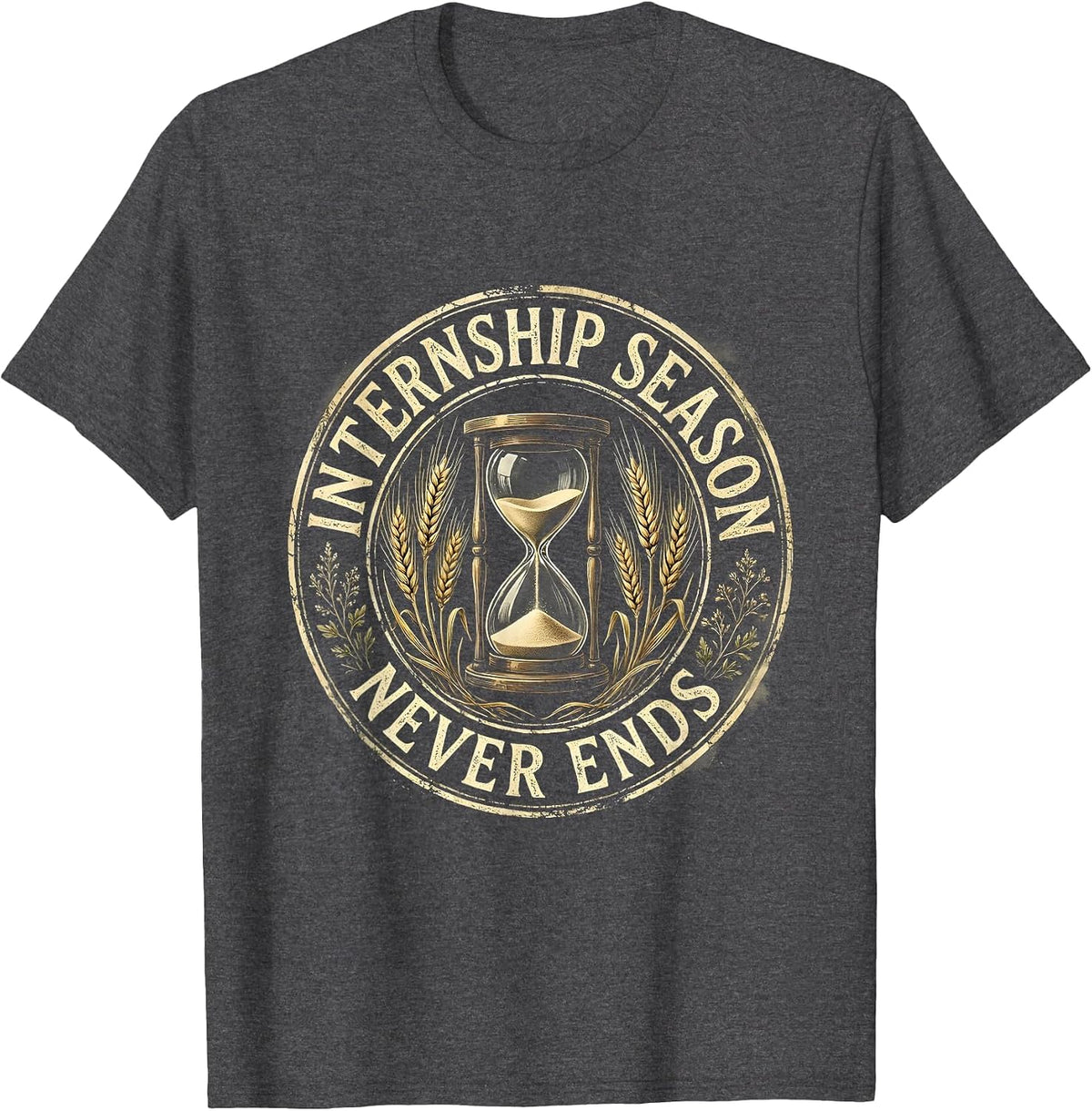 Internship Season Never Ends College Hustle Design T-Shirt - Dark Heather Grey