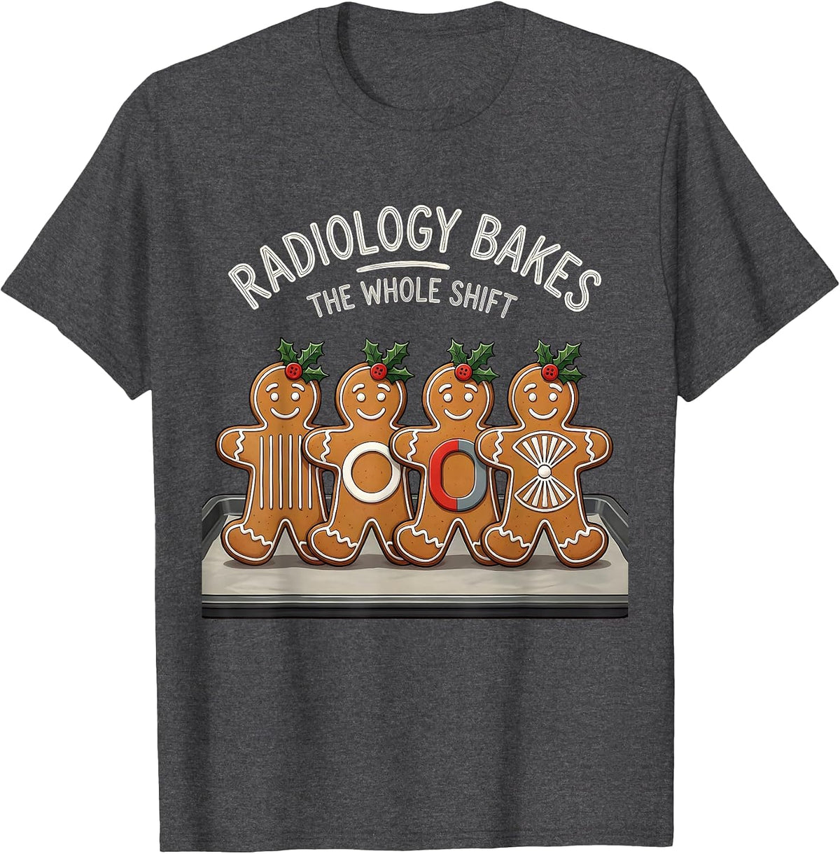 Radiology Bakes The Whole Shift Funny Xray Tech Christmas T-Shirt - Dark Heather Grey