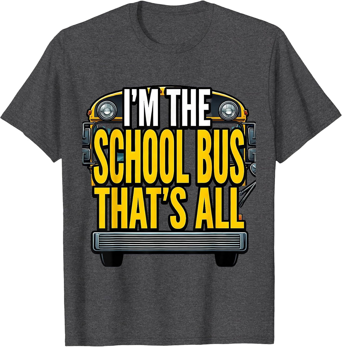 I'm The School Bus That's All Funny School Bus Driver T-Shirt - Dark Heather Grey