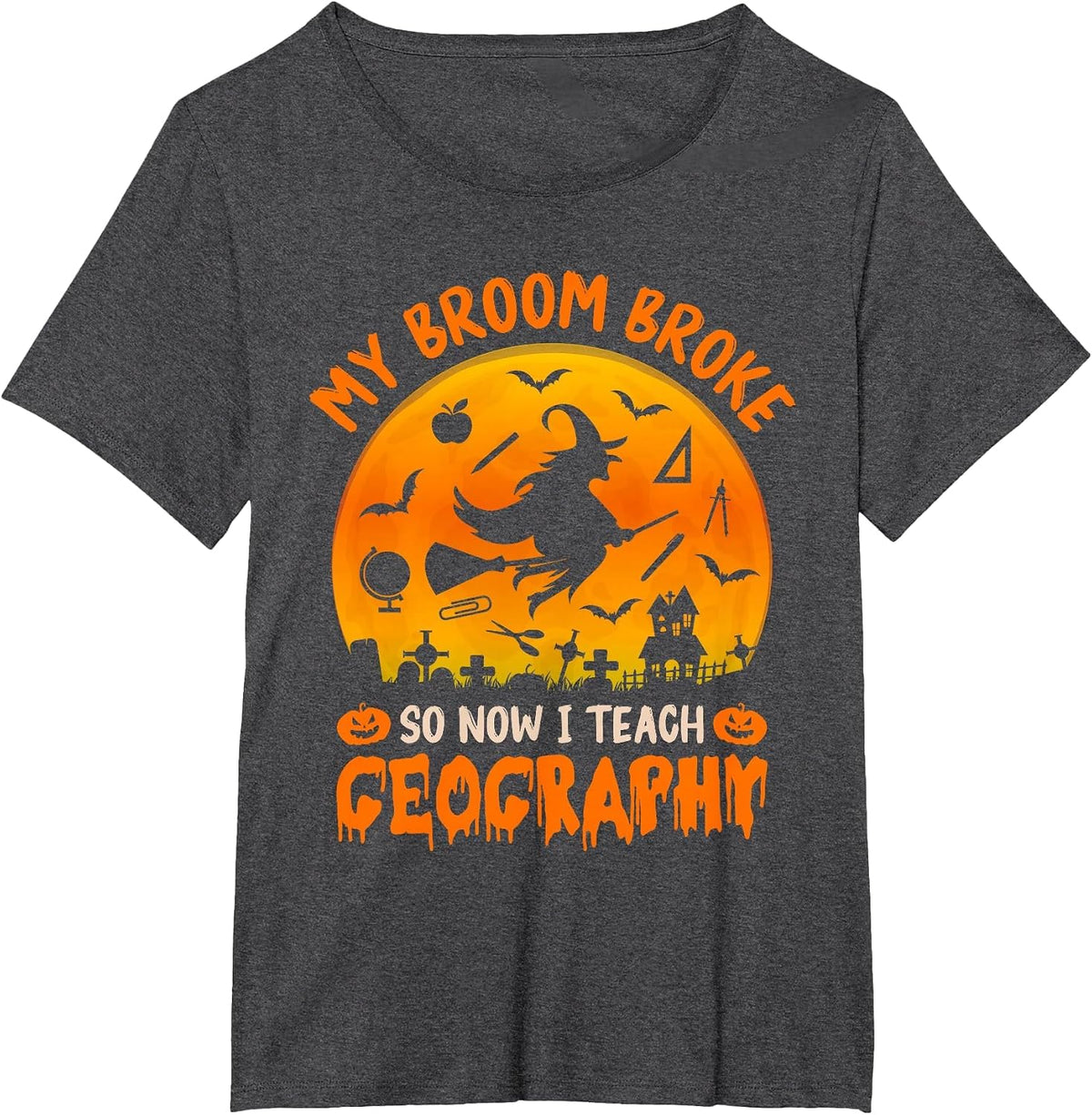 My Broom Broke So Now I Teach Geography Halloween Teacher T-Shirt - Dark Heather Grey