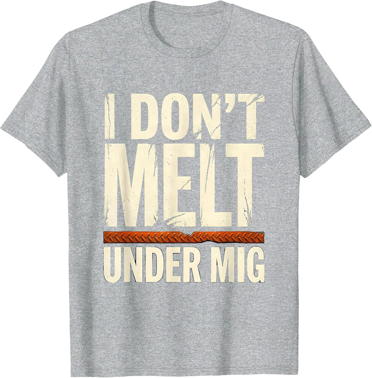Men's I Don't Melt Under MIG Funny Welder Metal Worker Trade Pride T-Shirt - Heather Grey