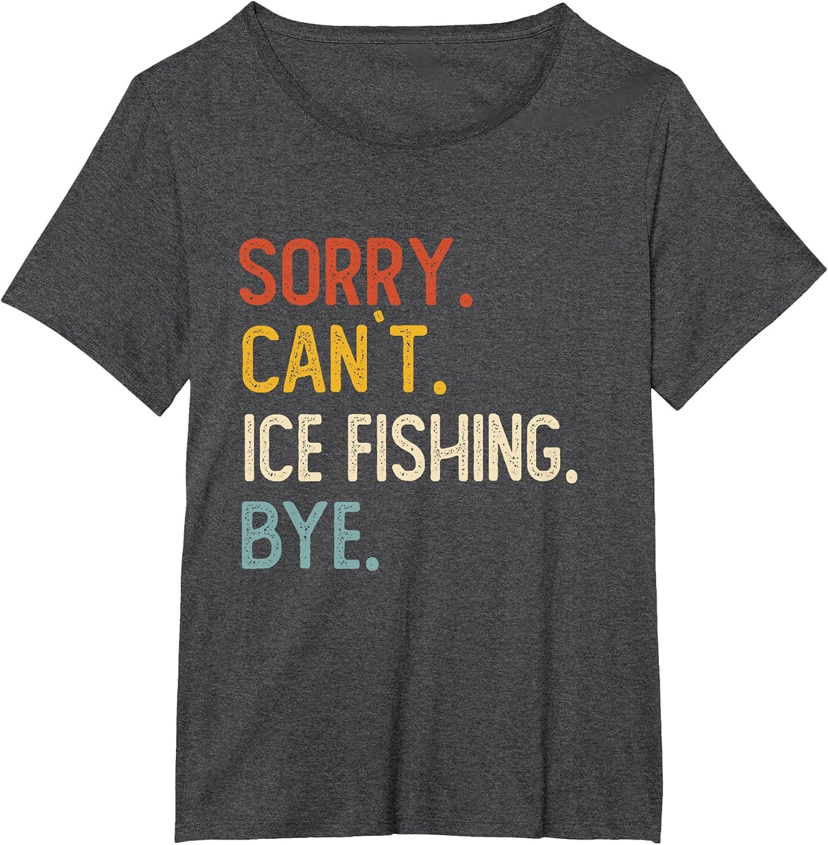 Sorry Can't Ice Fishing Bye Shirts Funny Ice Fishing Lovers T-Shirt - Dark Heather Grey