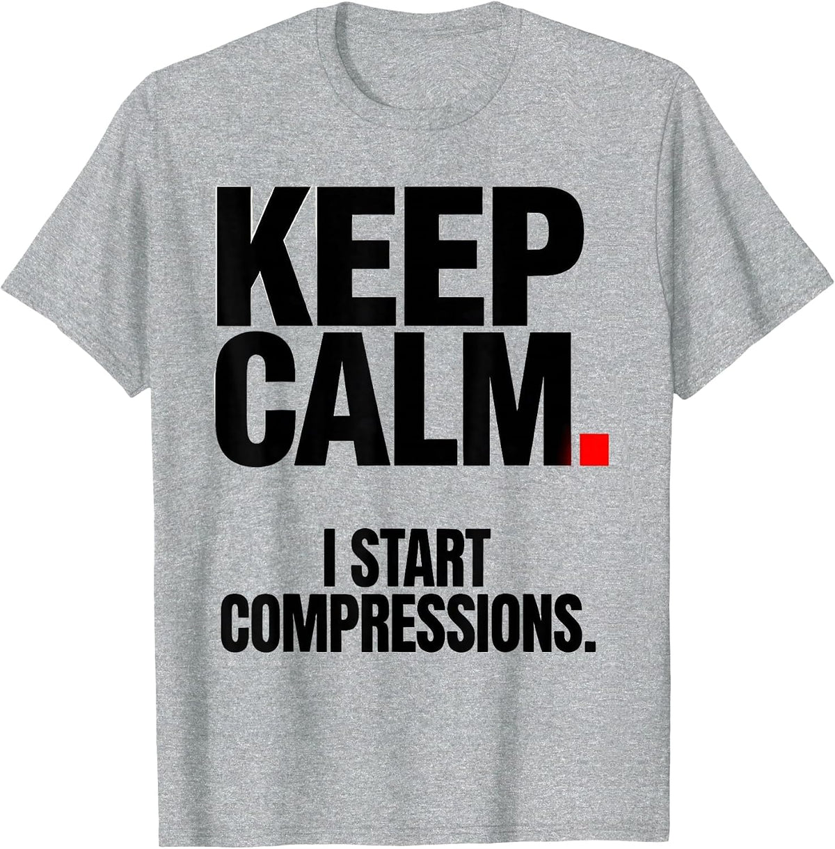 Men's Keep Calm I Start Compressions Funny CPR Instructor EMT Gift T-Shirt - Heather Grey