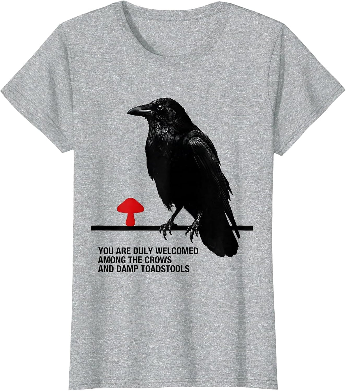 You Are Duly Welcomed Among The Crows And Damp Toadstools T-Shirt - Heather Grey