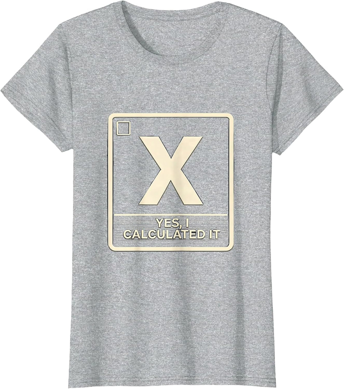 Yes I Calculated It Funny Science Chemistry Physics Student T-Shirt - Heather Grey